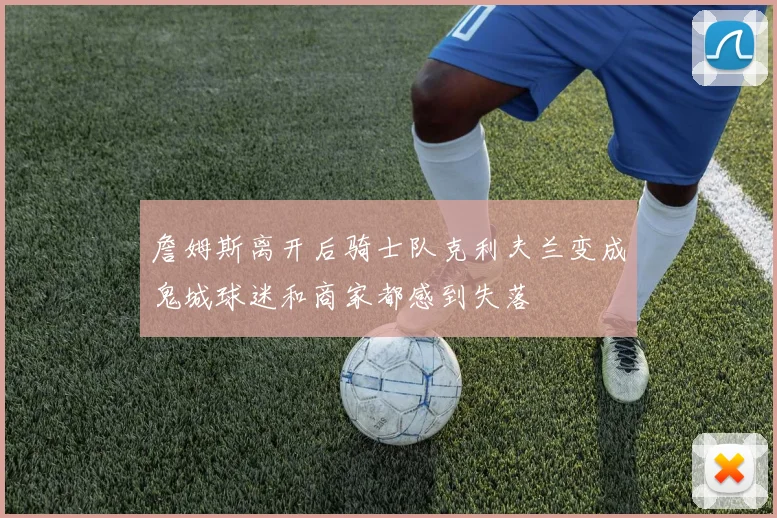 詹姆斯离开后骑士队克利夫兰变成鬼城球迷和商家都感到失落