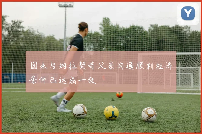 国米与姆拉契奇父亲沟通顺利经济条件已达成一致