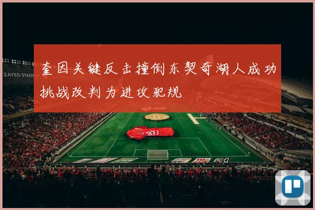 奎因关键反击撞倒东契奇湖人成功挑战改判为进攻犯规